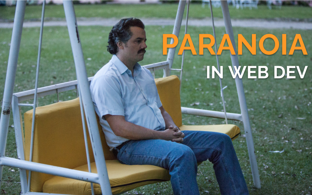 Paranoia in Web Dev